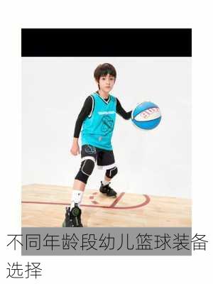 不同年龄段幼儿篮球装备选择