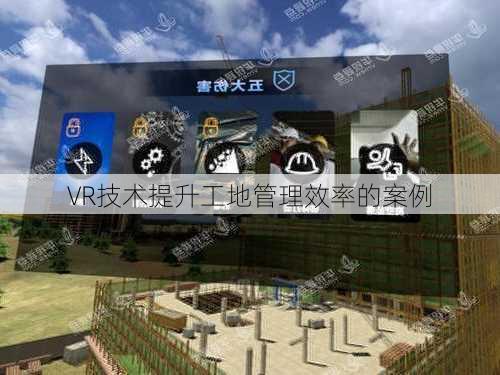 VR技术提升工地管理效率的案例