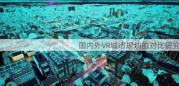 国内外VR城市规划的对比研究