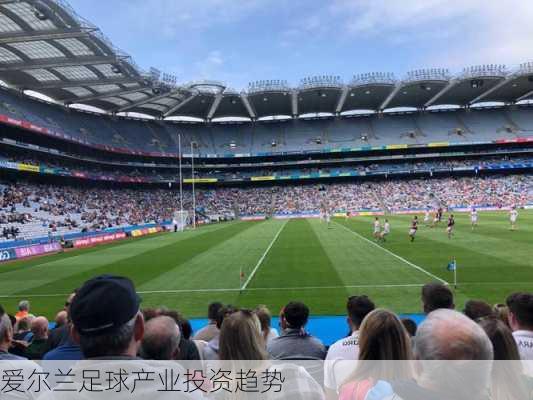 爱尔兰足球产业投资趋势