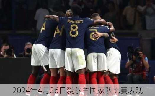 2024年4月26日爱尔兰国家队比赛表现