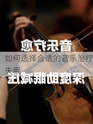 如何选择合适的音乐治疗失眠