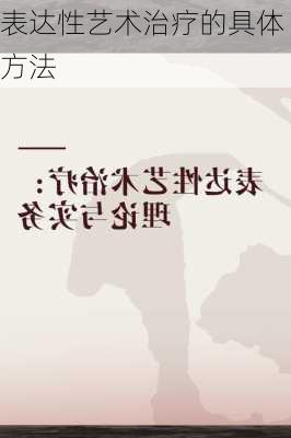 表达性艺术治疗的具体方法