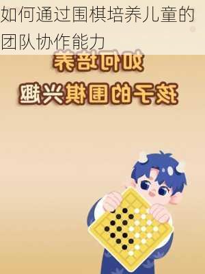 如何通过围棋培养儿童的团队协作能力