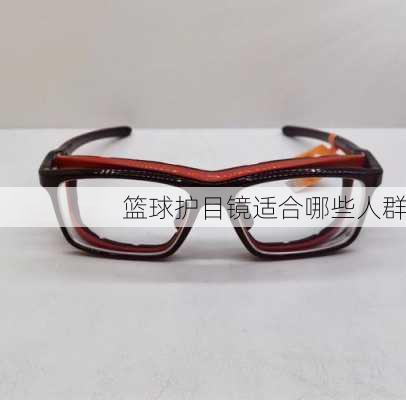 篮球护目镜适合哪些人群