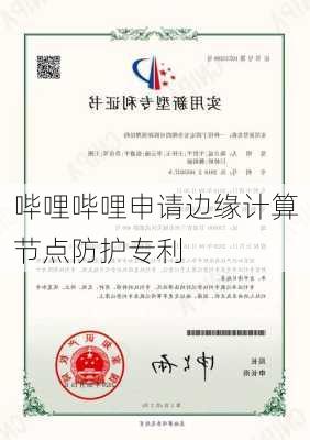 哔哩哔哩申请边缘计算节点防护专利