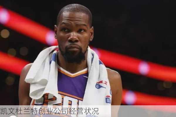 凯文杜兰特创业公司经营状况
