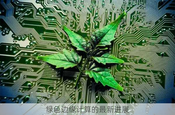 绿色边缘计算的最新进展