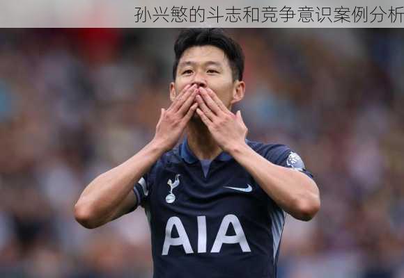 孙兴慜的斗志和竞争意识案例分析