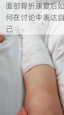 面部骨折康复后如何在讨论中表达自己