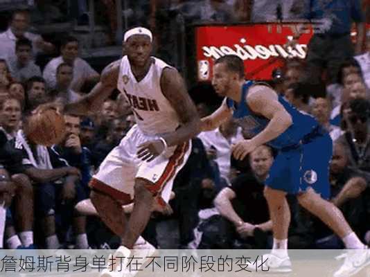 詹姆斯背身单打在不同阶段的变化