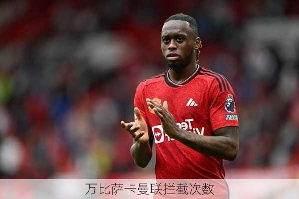 万比萨卡曼联拦截次数
