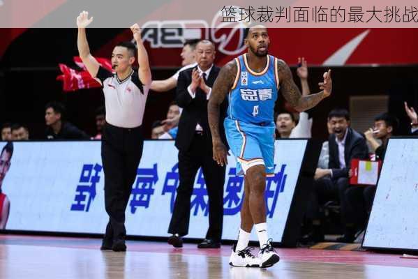 篮球裁判面临的最大挑战
