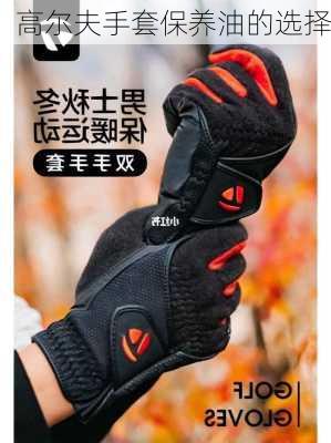 高尔夫手套保养油的选择