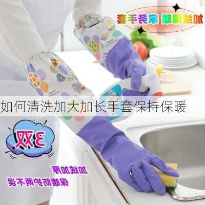 如何清洗加大加长手套保持保暖