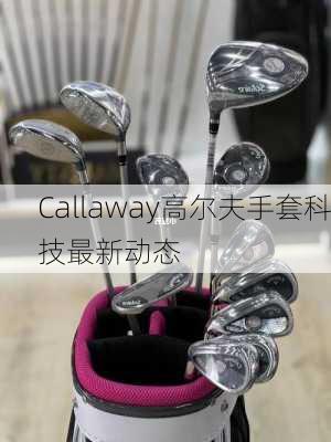 Callaway高尔夫手套科技最新动态