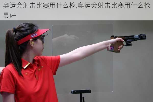 奥运会射击比赛用什么枪,奥运会射击比赛用什么枪最好