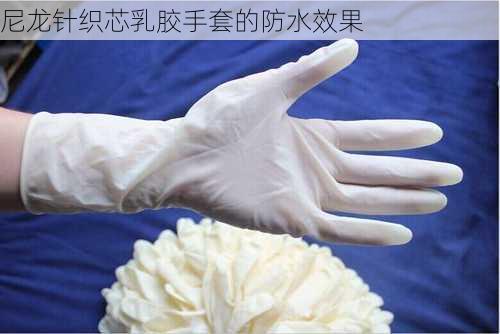 尼龙针织芯乳胶手套的防水效果