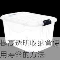 提高透明收纳盒使用寿命的方法