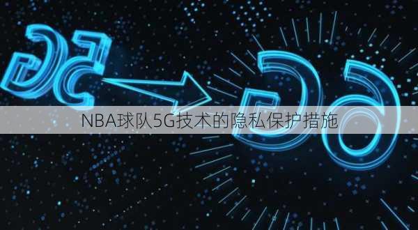 NBA球队5G技术的隐私保护措施