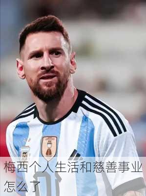 梅西个人生活和慈善事业怎么了