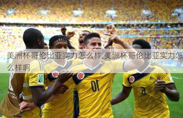 美洲杯哥伦比亚实力怎么样,美洲杯哥伦比亚实力怎么样啊