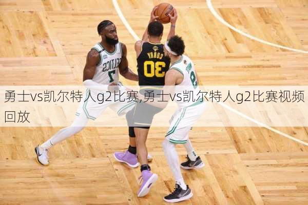 勇士vs凯尔特人g2比赛,勇士vs凯尔特人g2比赛视频回放