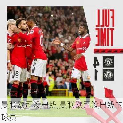曼联欧冠没出线,曼联欧冠没出线的球员