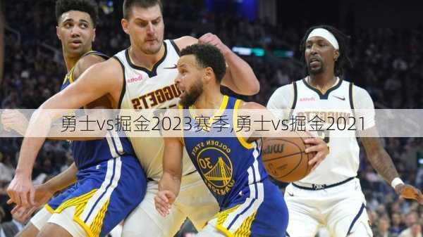勇士vs掘金2023赛季,勇士vs掘金2021