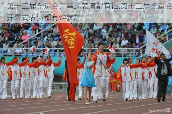 第十二届全运会开幕式表演都有谁,第十二届全运会开幕式表演都有谁参加