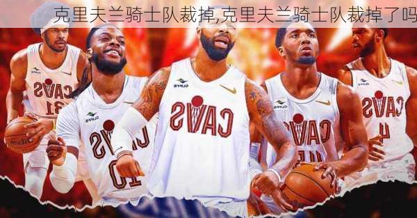 克里夫兰骑士队裁掉,克里夫兰骑士队裁掉了吗