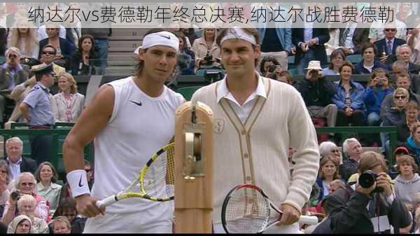 纳达尔vs费德勒年终总决赛,纳达尔战胜费德勒