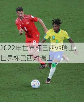 2022年世界杯巴西vs瑞士,世界杯巴西对瑞士