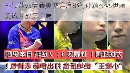 孙颖莎vs伊藤美诚连追8分,孙颖莎vs伊藤美诚回放第二局