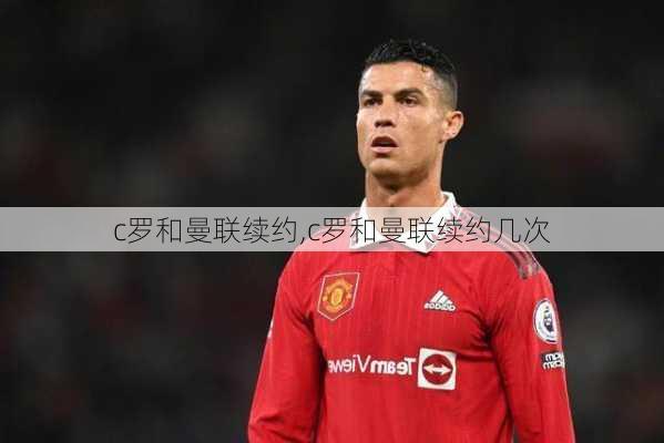 c罗和曼联续约,c罗和曼联续约几次