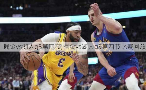 掘金vs湖人g3第四节,掘金vs湖人g3第四节比赛回放