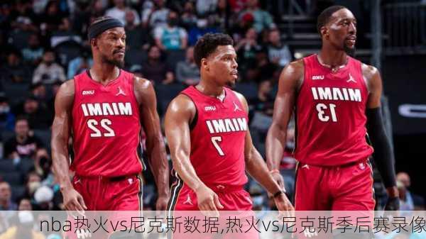 nba热火vs尼克斯数据,热火vs尼克斯季后赛录像