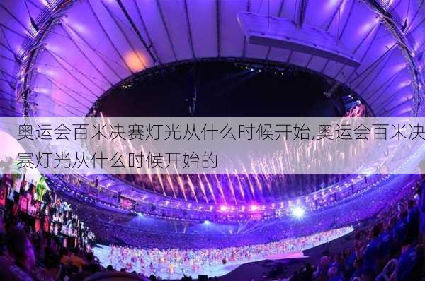 奥运会百米决赛灯光从什么时候开始,奥运会百米决赛灯光从什么时候开始的