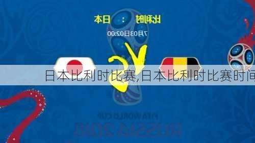 日本比利时比赛,日本比利时比赛时间