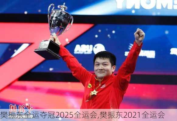 樊振东全运夺冠2025全运会,樊振东2021全运会