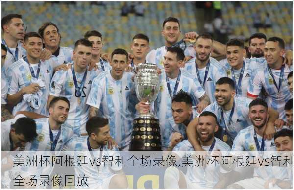 美洲杯阿根廷vs智利全场录像,美洲杯阿根廷vs智利全场录像回放