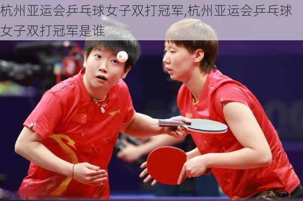 杭州亚运会乒乓球女子双打冠军,杭州亚运会乒乓球女子双打冠军是谁