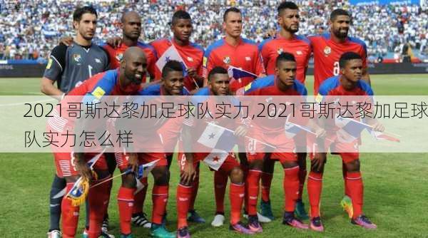 2021哥斯达黎加足球队实力,2021哥斯达黎加足球队实力怎么样