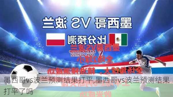 墨西哥vs波兰预测结果打平,墨西哥vs波兰预测结果打平了吗