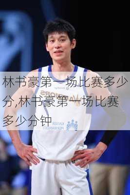 林书豪第一场比赛多少分,林书豪第一场比赛多少分钟