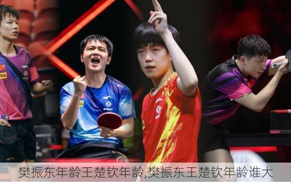 樊振东年龄王楚钦年龄,樊振东王楚钦年龄谁大
