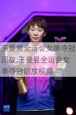 王曼昱全运会女单夺冠回放,王曼昱全运会女单夺冠回放视频