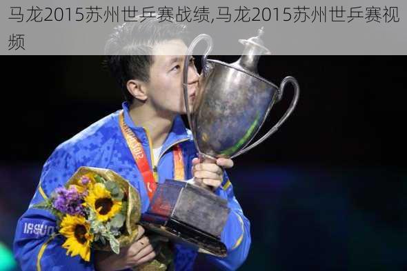 马龙2015苏州世乒赛战绩,马龙2015苏州世乒赛视频