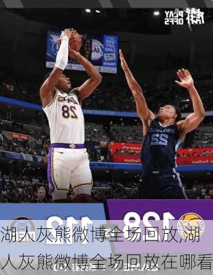湖人灰熊微博全场回放,湖人灰熊微博全场回放在哪看