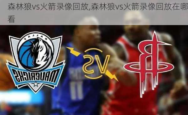 森林狼vs火箭录像回放,森林狼vs火箭录像回放在哪看